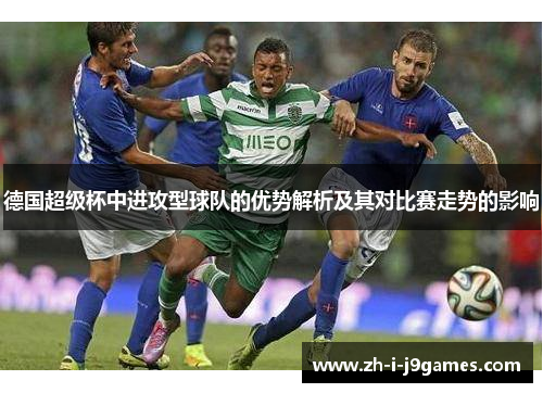 德国超级杯中进攻型球队的优势解析及其对比赛走势的影响