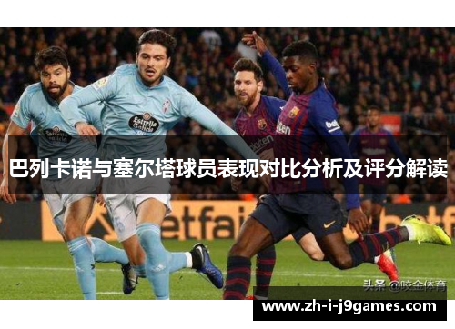 巴列卡诺与塞尔塔球员表现对比分析及评分解读 巴列卡诺与塞尔塔球员表现对比分析及评分解读