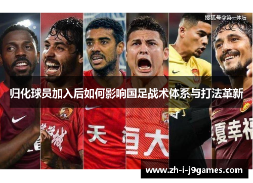 归化球员加入后如何影响国足战术体系与打法革新