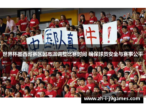 世界杯墨西哥赛区因高温调整比赛时间 确保球员安全与赛事公平 世界杯墨西哥赛区因高温调整比赛时间 确保球员安全与赛事公平